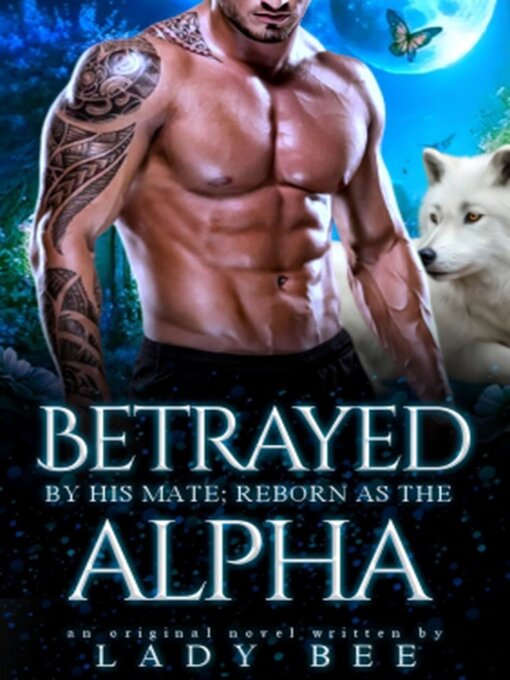Title details for Betrayed by His Mate; Reborn as the Alpha by Ladybee - Available